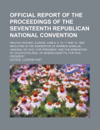 Official Report of the Proceedings of the Seventeenth Republican National Convention: Held in Chicago, Illinois, June 8, 9, 11 and 12, 1920, Resulting in the Nomination of Warren Gamaliel Harding, of Ohio for President and the Nomination of Calvin Coolidg