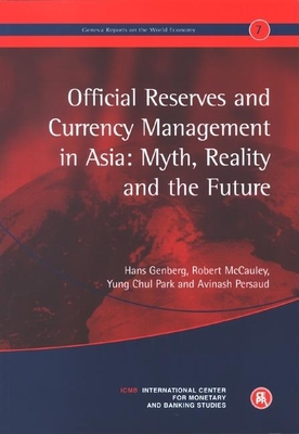 Official Reserves and Currency Management in Asia: Myth, Reality and the Future: Geneva Reports on the World Economy 7 - Genberg, Hans, Professor, and McCauley, Kevin, and Park, Yung Chul