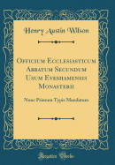 Officium Ecclesiasticum Abbatum Secundum Usum Eveshamensis Monasterii: Nunc Primum Typis Mandatum (Classic Reprint)