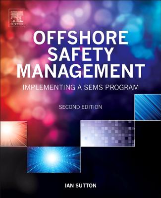 Offshore Safety Management: Implementing a SEMS Program - Sutton, Ian