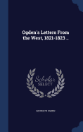 Ogden's Letters From the West, 1821-1823 ..