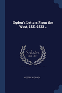 Ogden's Letters From the West, 1821-1823 ..