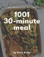 Oh! 1001 Homemade 30-Minute Meal Recipes: A Timeless Homemade 30-Minute Meal Cookbook