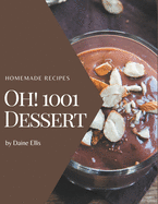 Oh! 1001 Homemade Dessert Recipes: An One-of-a-kind Homemade Dessert Cookbook