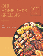 Oh! 1001 Homemade Grilling Recipes: The Homemade Grilling Cookbook for All Things Sweet and Wonderful!