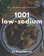 Oh! 1001 Homemade Low-Sodium Recipes: Let's Get Started with The Best Homemade Low-Sodium Cookbook!