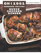 Oh! 1001 Homemade Quick Chicken Dinner Recipes: A Must-have Homemade Quick Chicken Dinner Cookbook for Everyone