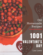 Oh! 1001 Homemade Valentine's Day Recipes: Explore Homemade Valentine's Day Cookbook NOW!