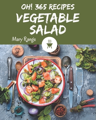 Oh! 365 Vegetable Salad Recipes: A Highly Recommended Vegetable Salad Cookbook - Range, Mary