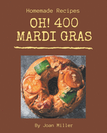 Oh! 400 Homemade Mardi Gras Recipes: A Homemade Mardi Gras Cookbook for Your Gathering