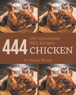 Oh! 444 Homemade BBQ Chicken Recipes: Making More Memories in your Kitchen with Homemade BBQ Chicken Cookbook!