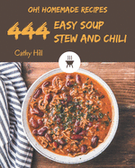 Oh! 444 Homemade Easy Soup, Stew and Chili Recipes: The Best-ever of Homemade Easy Soup, Stew and Chili Cookbook