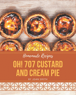 Oh! 707 Homemade Custard and Cream Pie Recipes: A Homemade Custard and Cream Pie Cookbook Everyone Loves!