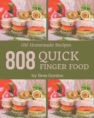 Oh! 808 Homemade Quick Finger Food Recipes: Not Just a Homemade Quick Finger Food Cookbook! - Gordon, Bree