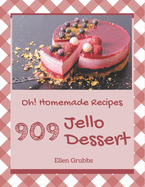 Oh! 909 Homemade Jello Dessert Recipes: A Homemade Jello Dessert Cookbook to Fall In Love With