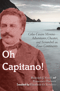 Oh Capitano!: Celso Cesare Moreno--Adventurer, Cheater, and Scoundrel on Four Continents
