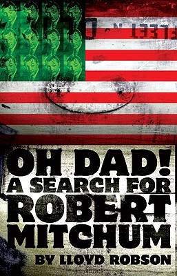 Oh Dad! a Search for Robert Mitchum - Robson, Lloyd