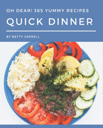 Oh Dear! 365 Yummy Quick Dinner Recipes: Happiness is When You Have a Yummy Quick Dinner Cookbook!