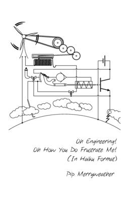 Oh Engineering! Oh How You Do Frustrate Me! (In Haiku Format) - Merryweather, Pip