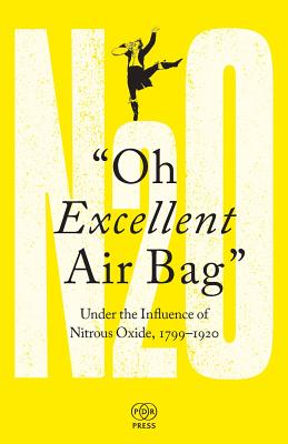 Oh Excellent Air Bag: Under the Influence of Nitrous Oxide, 1799-1920 - Green, Adam (Editor)