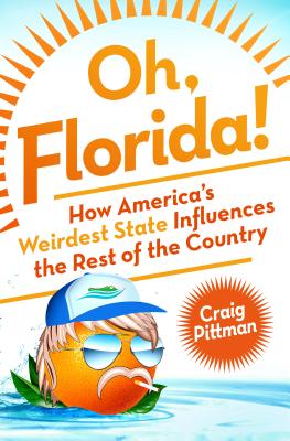 Oh, Florida!: How America's Weirdest State Influences the Rest of the Country - Pittman, Craig
