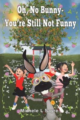 Oh, No, Bunny - You're Still Not Funny! - Sayre, Michele L