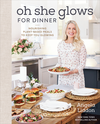 Oh She Glows for Dinner: Nourishing Plant-Based Meals to Keep You Glowing: A Cookbook - Liddon, Angela