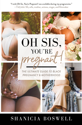 Oh Sis, You're Pregnant!: The Ultimate Guide to Black Pregnancy & Motherhood (Gift for New Moms) - Boswell, Shanicia