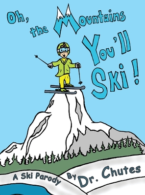 Oh, the Mountains You'll Ski!: A Ski Parody by Dr. Chutes - Chutes, Dr., and Federline, Debra (Photographer)