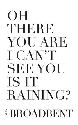 Oh There You Are I Can't See You Is It Raining? - Broadbent, Laura