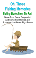 Oh, Those Fishing Memories: Fishing Stories From The Past