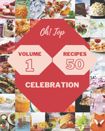 Oh! Top 50 Celebration Recipes Volume 1: Greatest Celebration Cookbook of All Time