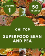 Oh! Top 50 Superfood Bean And Pea Recipes Volume 1: More Than a Superfood Bean And Pea Cookbook