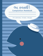 Oh Whale! Composition Notebook: Cute Whale, Orca, Book for Boys and Girls, Students and Teachers. Whale Lover Gift. Primary K-2 & 3. Wide Ruled Paper. 7.44 X 9.69. 75 Sheets/150 Pages.