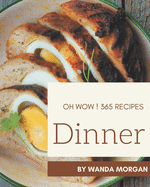 Oh Wow! 365 Dinner Recipes: Home Cooking Made Easy with Dinner Cookbook!