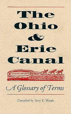 Ohio and Erie Canal: A Glossary of Terms - Woods, Terry K