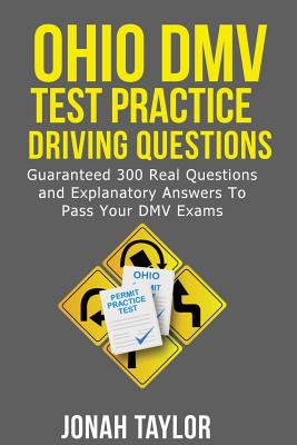 Ohio DMV Permit Test Questions And Answers: Over 300 Ohio DMV Test Questions and Explanatory Answers with Illustrations - Taylor, Jonah