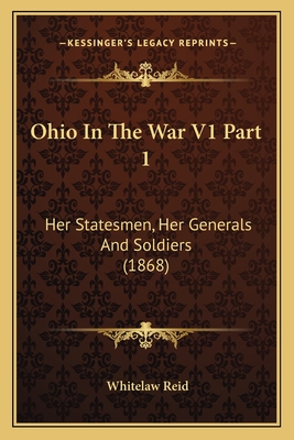 Ohio in the War V1 Part 1: Her Statesmen, Her Generals and Soldiers (1868) - Reid, Whitelaw
