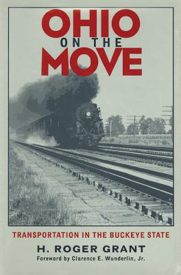 Ohio on the Move: Transportation in the Buckeye State - Grant, H Roger, and Wunderlin, Clarence, Professor (Contributions by)