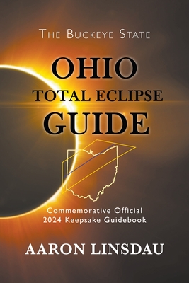Ohio Total Eclipse Guide: Official Commemorative 2024 Keepsake Guidebook - Linsdau, Aaron