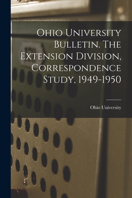 Ohio University Bulletin. The Extension Division, Correspondence Study, 1949-1950 - Ohio State University (Creator)