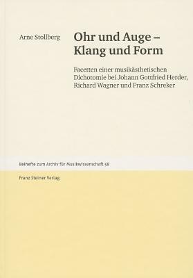 Ohr Und Auge - Klang Und Form: Facetten Einer Musikasthetischen Dichotomie Bei Johann Gottfried Herder, Richard Wagner Und Franz Schreker - Stollberg, Arne