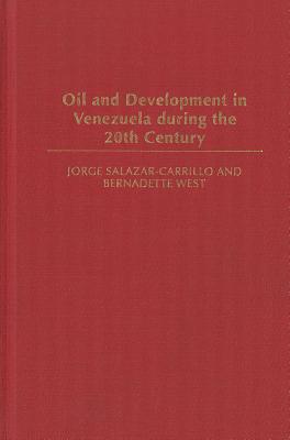 Oil and Development in Venezuela During the 20th Century - Salazar-Carrillo, Jorge, and West, Bernadette