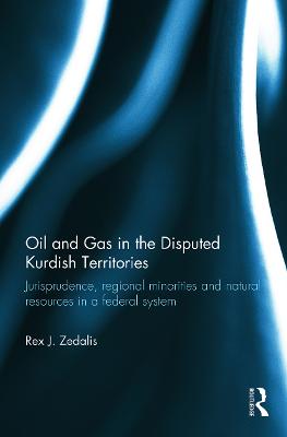 Oil and Gas in the Disputed Kurdish Territories: Jurisprudence, Regional Minorities and Natural Resources in a Federal System - Zedalis, Rex J.