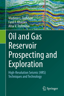 Oil and Gas Reservoir Prospecting and Exploration: High-Resolution Seismic (Hrs) Techniques and Technology - Trofimov, Vladimir L, and Khaziev, Fanil F, and Trofimova, Alisa V