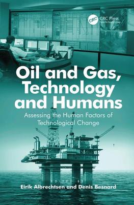 Oil and Gas, Technology and Humans: Assessing the Human Factors of Technological Change - Besnard, Denis (Editor), and Albrechtsen, Eirik (Editor)