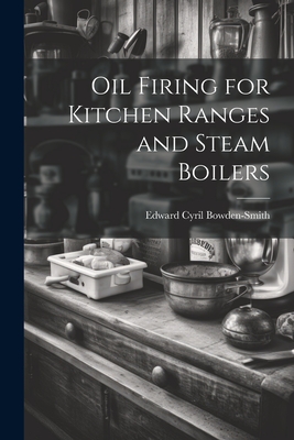 Oil Firing for Kitchen Ranges and Steam Boilers - Bowden-Smith, Edward Cyril