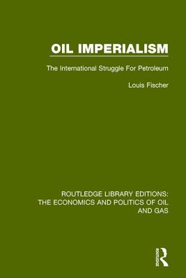 Oil Imperialism: The International Struggle for Petroleum - Fischer, Louis