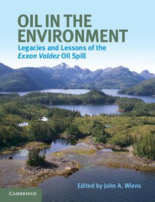 Oil in the Environment: Legacies and Lessons of the Exxon Valdez Oil Spill - Wiens, John A. (Editor)