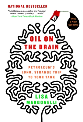 Oil on the Brain: Adventures from the Pump to the Pipeline - Margonelli, Lisa